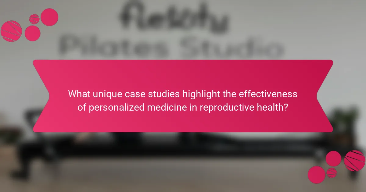 What unique case studies highlight the effectiveness of personalized medicine in reproductive health?