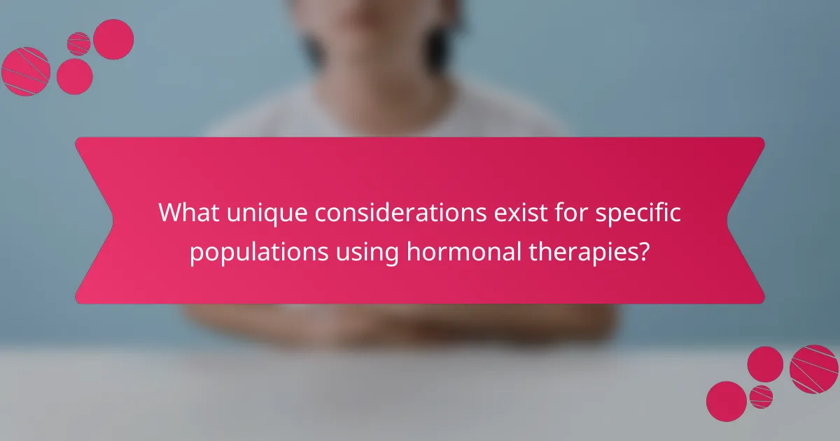What unique considerations exist for specific populations using hormonal therapies?