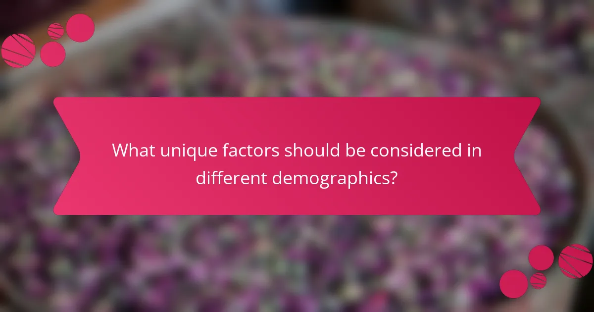 What unique factors should be considered in different demographics?
