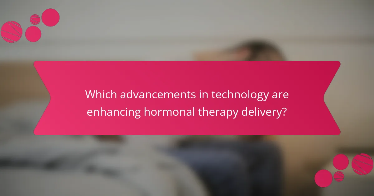 Which advancements in technology are enhancing hormonal therapy delivery?