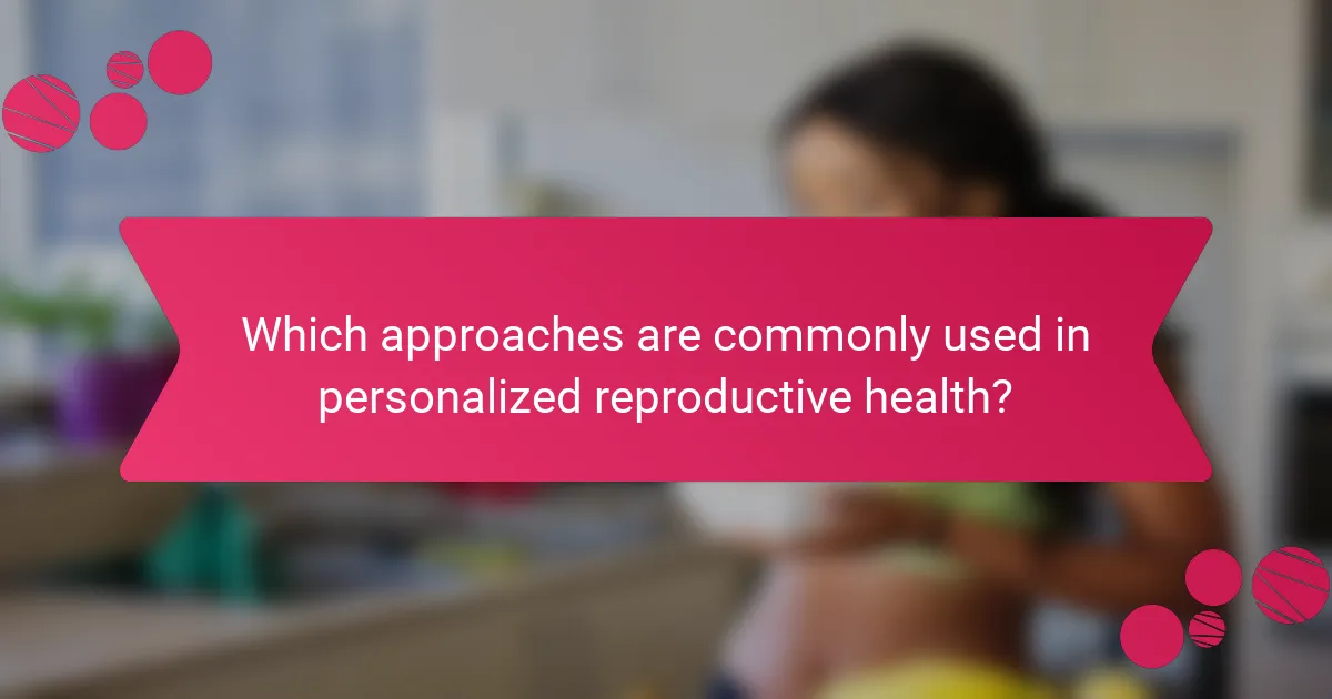 Which approaches are commonly used in personalized reproductive health?