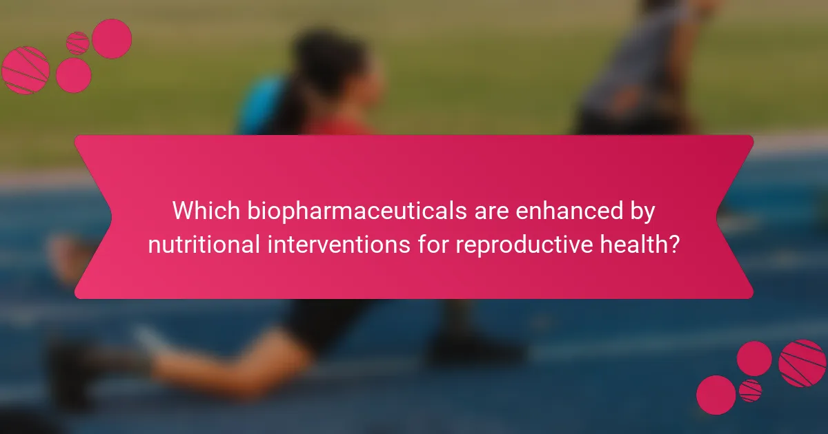 Which biopharmaceuticals are enhanced by nutritional interventions for reproductive health?