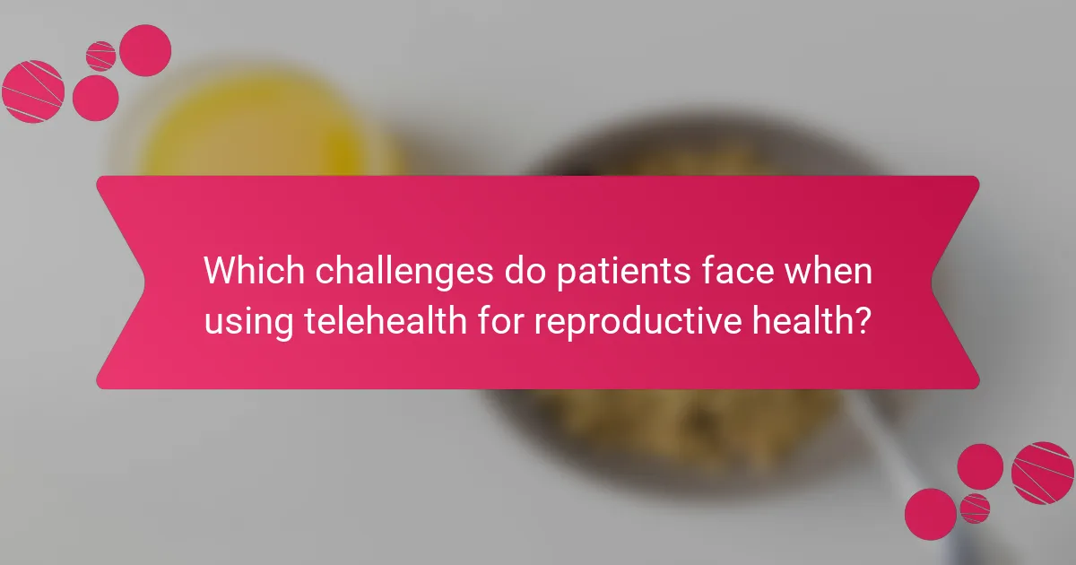 Which challenges do patients face when using telehealth for reproductive health?