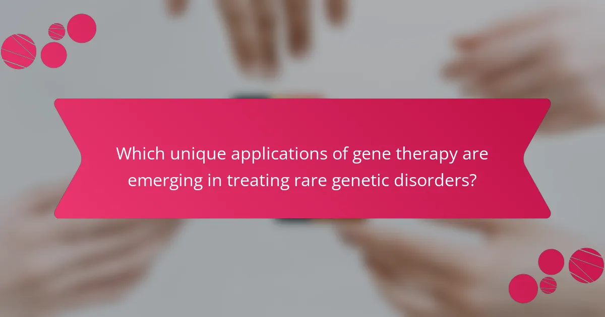 Which unique applications of gene therapy are emerging in treating rare genetic disorders?